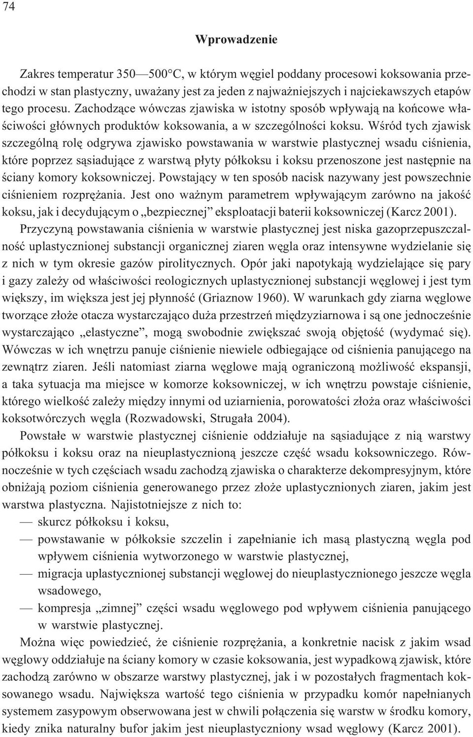 Wœród tych zjawisk szczególn¹ rolê odgrywa zjawisko powstawania w warstwie plastycznej wsadu ciœnienia, które poprzez s¹siaduj¹ce z warstw¹ p³yty pó³koksu i koksu przenoszone jest nastêpnie na œciany