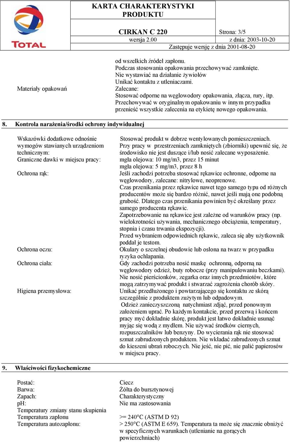 Kontrola narażenia/środki ochrony indywidualnej Wskazówki dodatkowe odnośnie wymogów stawianych urządzeniom technicznym: Graniczne dawki w miejscu pracy: Ochrona rąk: Ochrona oczu: Ochrona ciała: