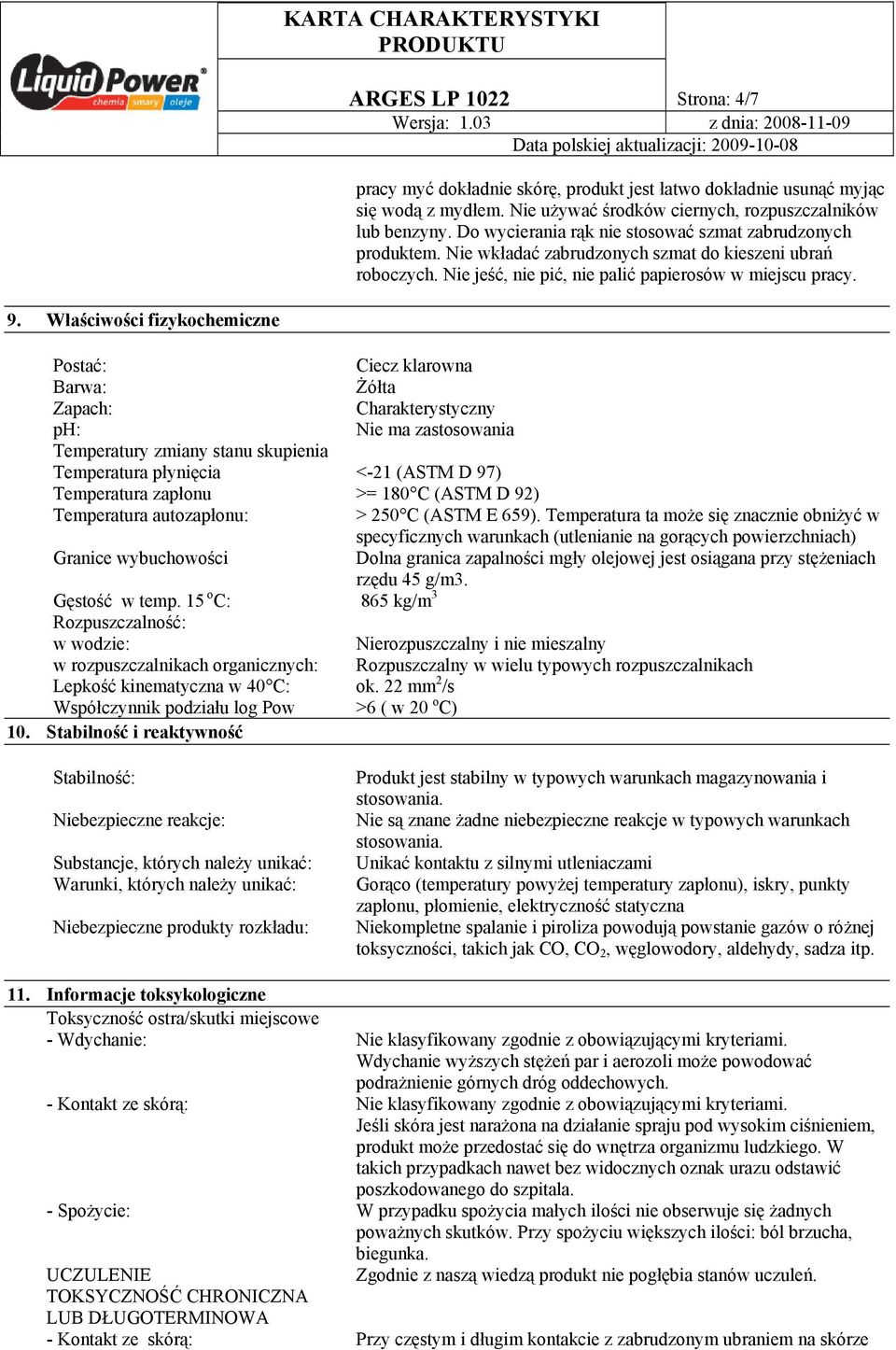 Właściwości fizykochemiczne Postać: Ciecz klarowna Barwa: Żółta Zapach: Charakterystyczny ph: Nie ma zastosowania Temperatury zmiany stanu skupienia Temperatura płynięcia <-21 (ASTM D 97) Temperatura