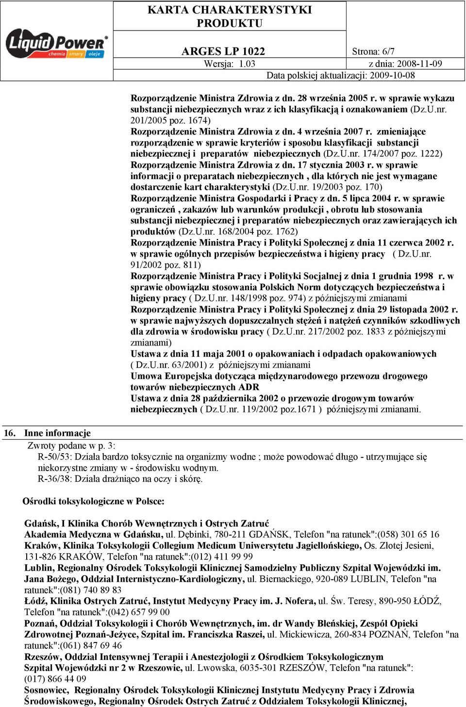 174/2007 poz. 1222) Rozporządzenie Ministra Zdrowia z dn. 17 stycznia 2003 r. w sprawie informacji o preparatach niebezpiecznych, dla których nie jest wymagane dostarczenie kart charakterystyki (Dz.U.