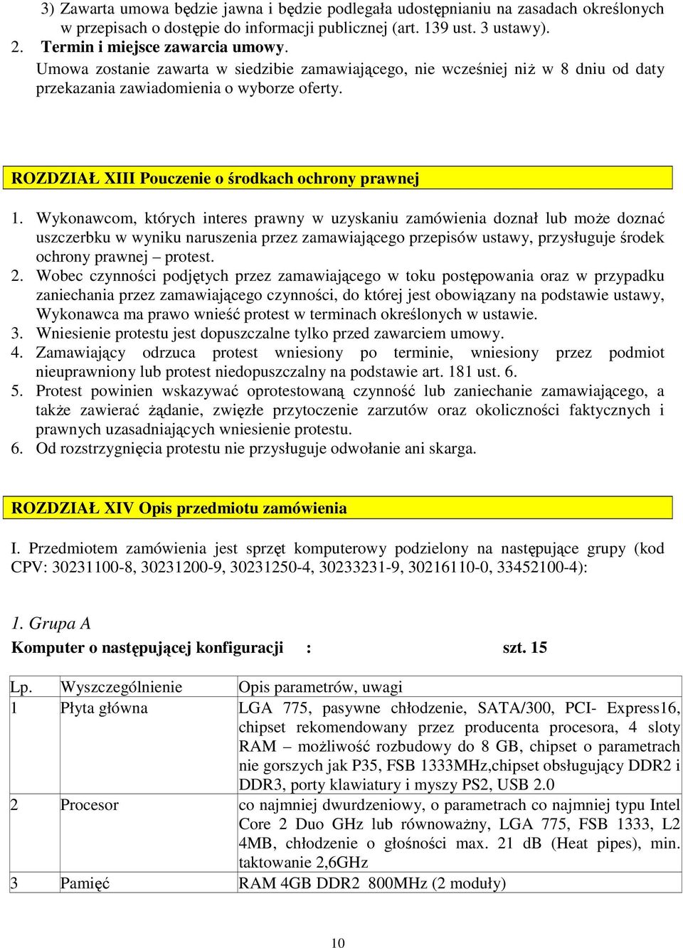 Wykonawcom, których interes prawny w uzyskaniu zamówienia doznał lub moŝe doznać uszczerbku w wyniku naruszenia przez zamawiającego przepisów ustawy, przysługuje środek ochrony prawnej protest. 2.