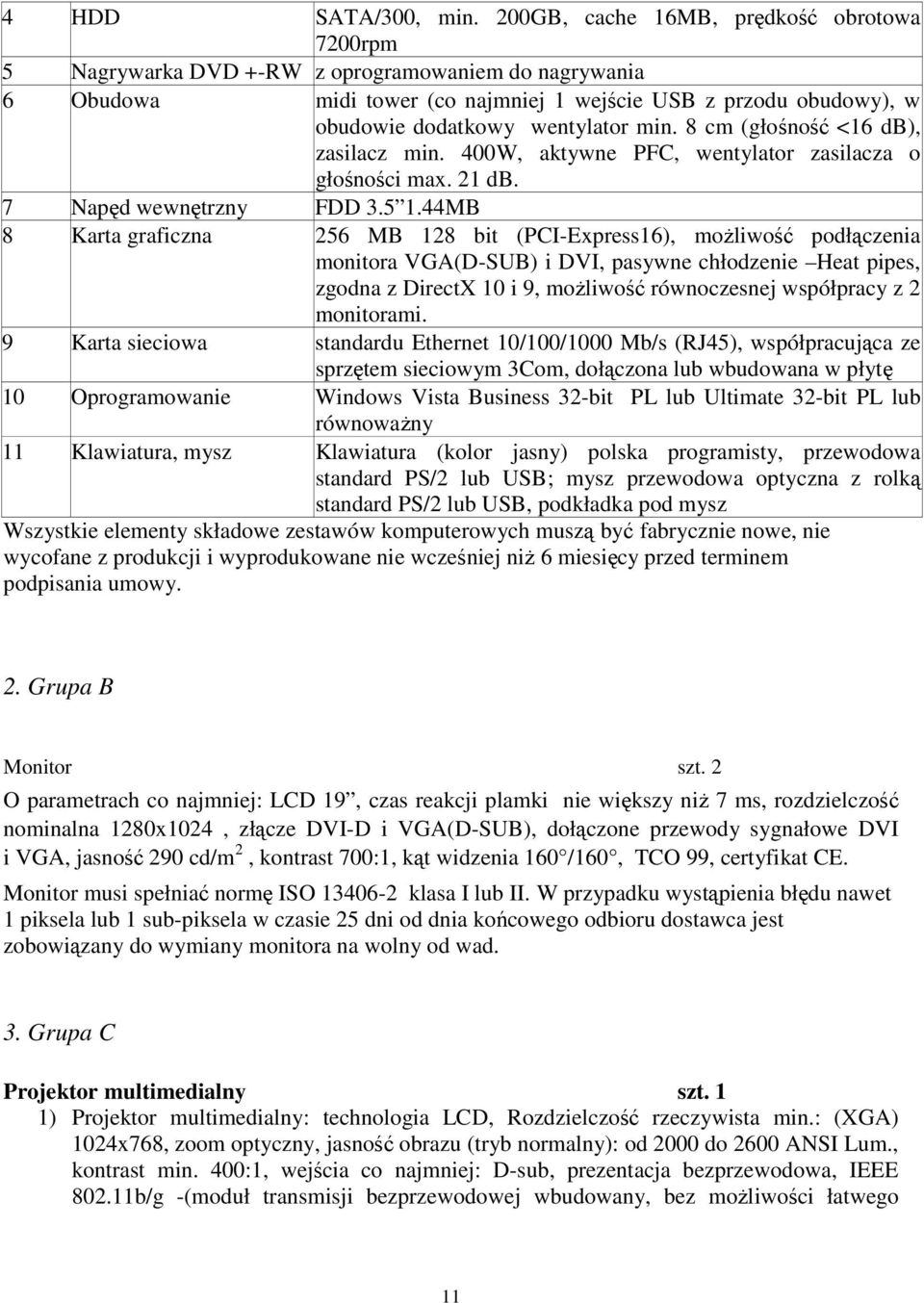 min. 8 cm (głośność <16 db), zasilacz min. 400W, aktywne PFC, wentylator zasilacza o głośności max. 21 db. 7 Napęd wewnętrzny FDD 3.5 1.