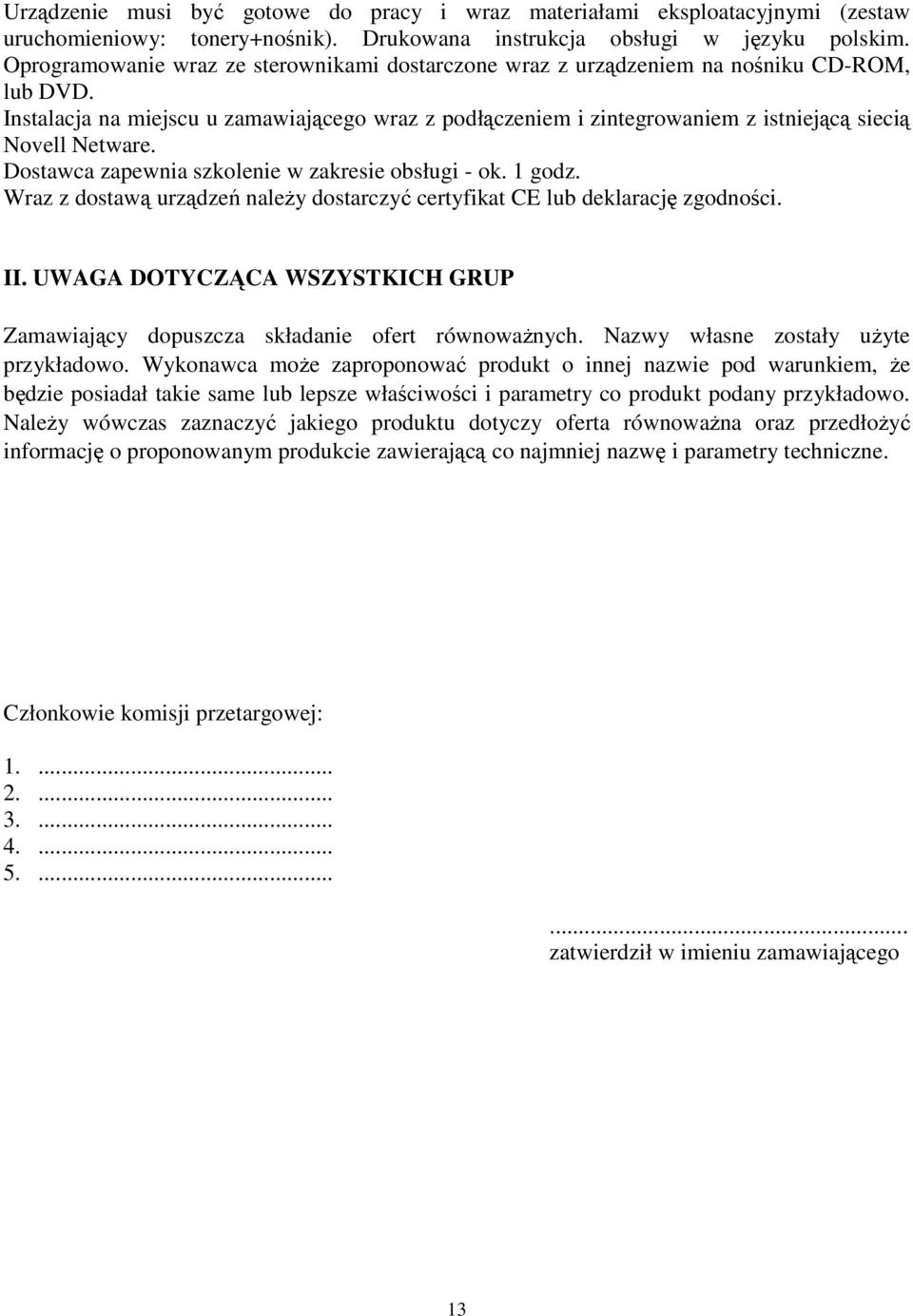 Instalacja na miejscu u zamawiającego wraz z podłączeniem i zintegrowaniem z istniejącą siecią Novell Netware. Dostawca zapewnia szkolenie w zakresie obsługi - ok. 1 godz.