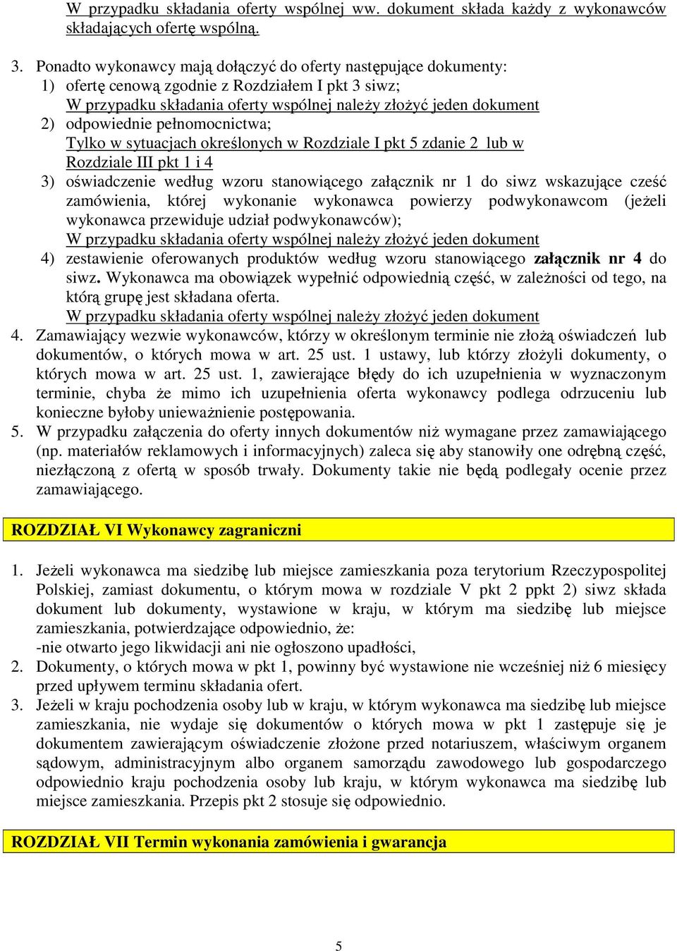 pełnomocnictwa; Tylko w sytuacjach określonych w Rozdziale I pkt 5 zdanie 2 lub w Rozdziale III pkt 1 i 4 3) oświadczenie według wzoru stanowiącego załącznik nr 1 do siwz wskazujące cześć zamówienia,