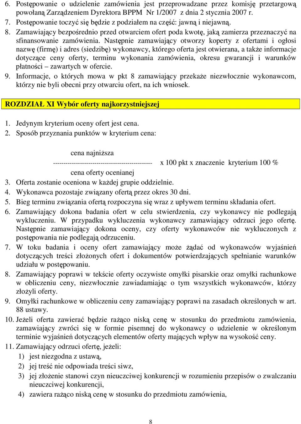 Następnie zamawiający otworzy koperty z ofertami i ogłosi nazwę (firmę) i adres (siedzibę) wykonawcy, którego oferta jest otwierana, a takŝe informacje dotyczące ceny oferty, terminu wykonania