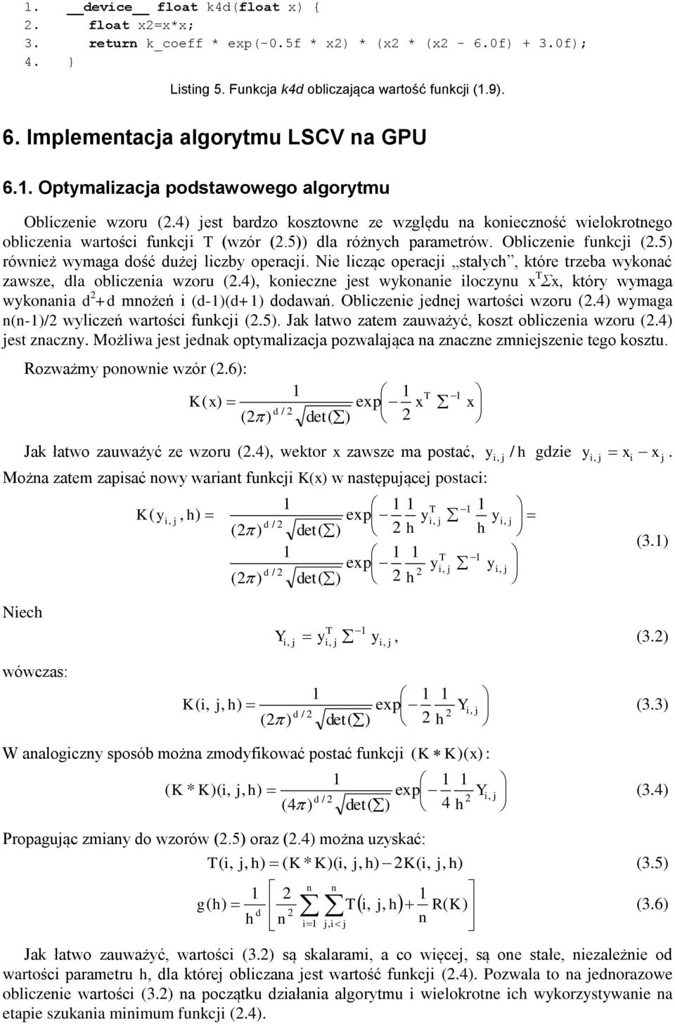 5 róweż wymaga ość uże lczby operac. Ne lcząc operac stałych, które trzeba wykoać zawsze, la oblczea wzoru.4, koecze est wykoae loczyu T Σ, który wymaga wykoaa + możeń -+ oawań.