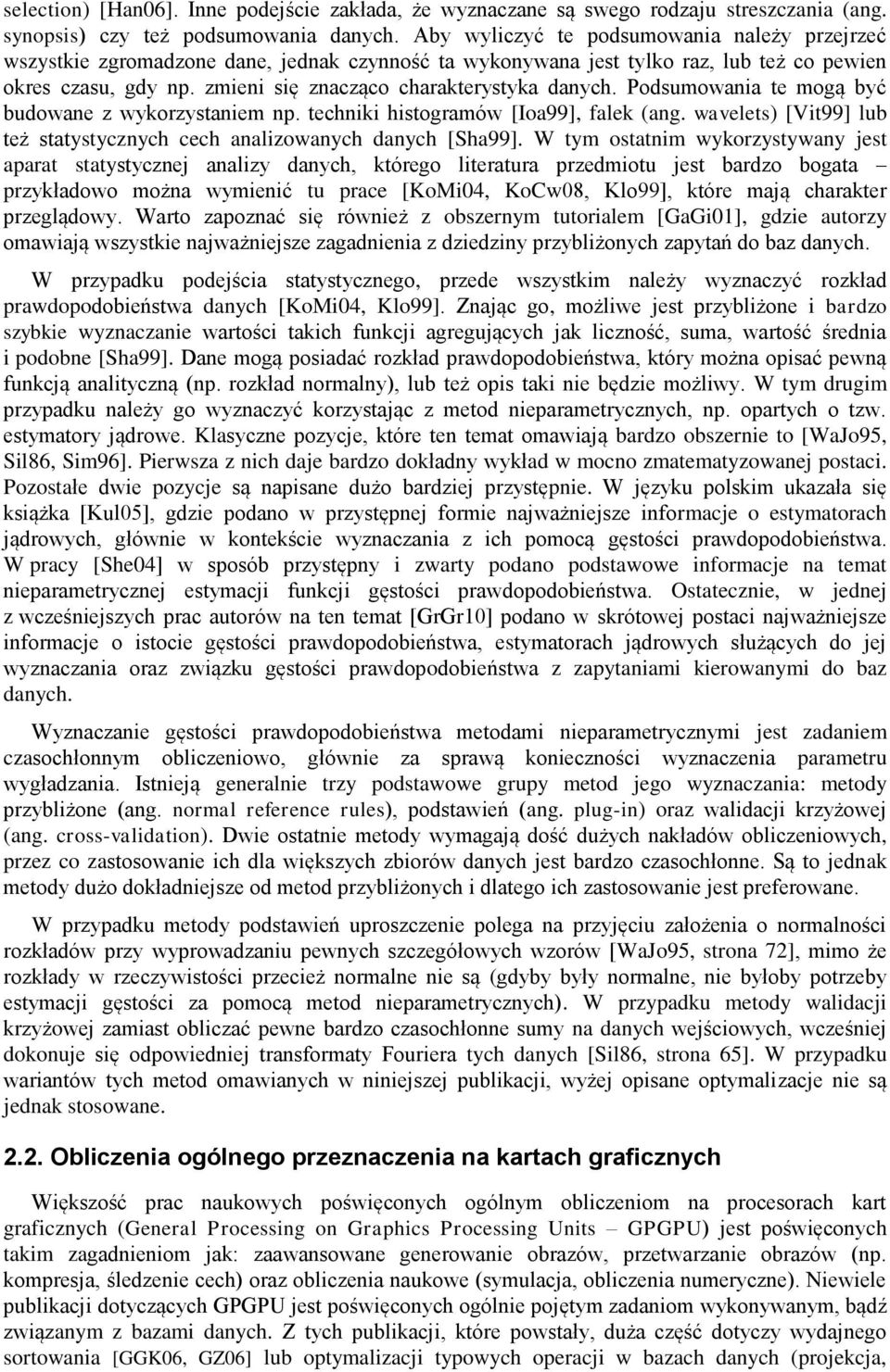 Posumowaa te mogą być buowae z wykorzystaem p. techk hstogramów [Ioa99], falek ag. wavelets [Vt99] lub też statystyczych cech aalzowaych aych [Sha99].