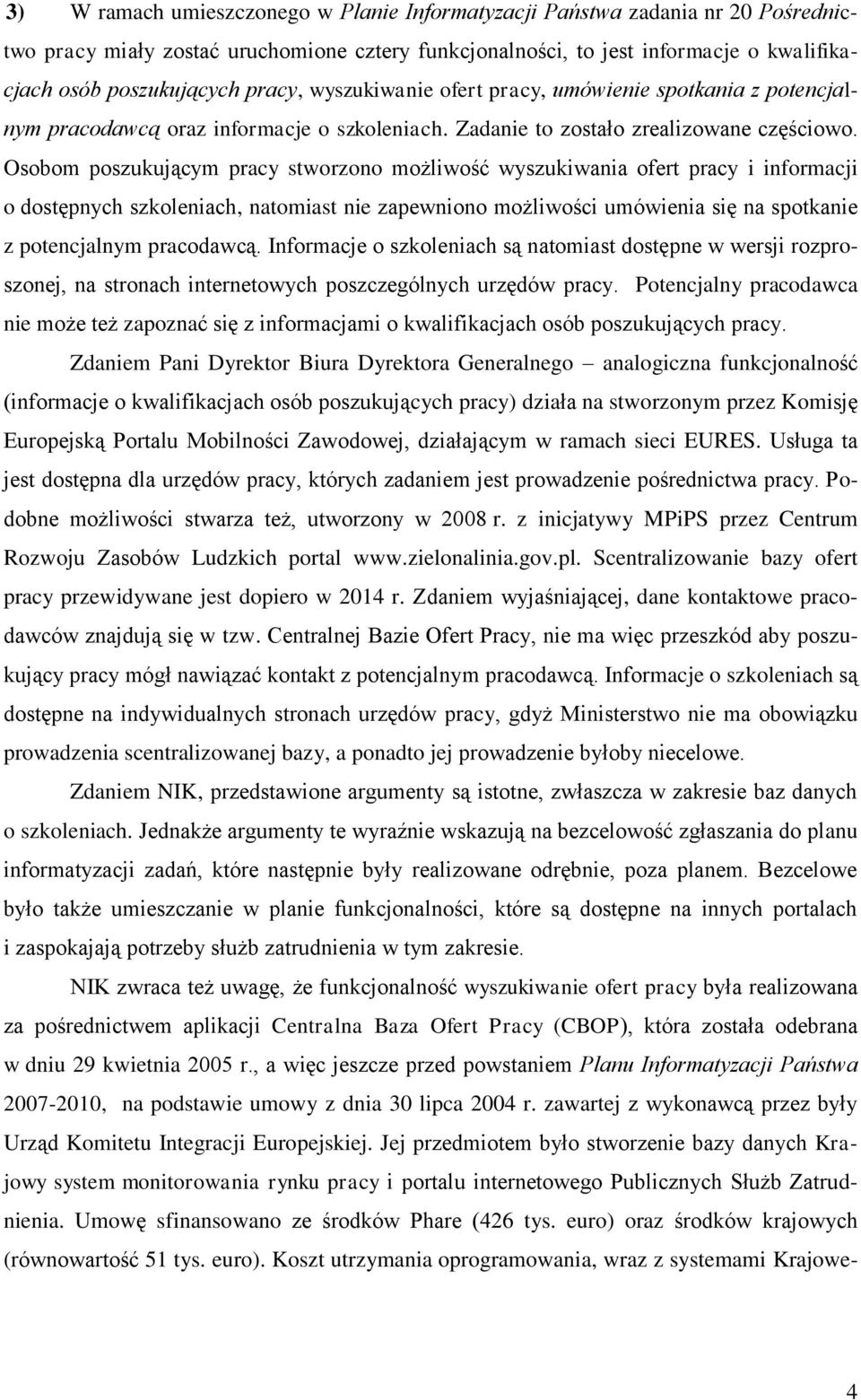 Osobom poszukującym pracy stworzono możliwość wyszukiwania ofert pracy i informacji o dostępnych szkoleniach, natomiast nie zapewniono możliwości umówienia się na spotkanie z potencjalnym pracodawcą.