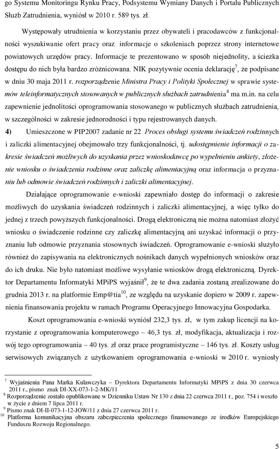 Informacje te prezentowano w sposób niejednolity, a ścieżka dostępu do nich była bardzo zróżnicowana. NIK pozytywnie ocenia deklarację 7, że podpisane w dniu 30 maja 2011 r.