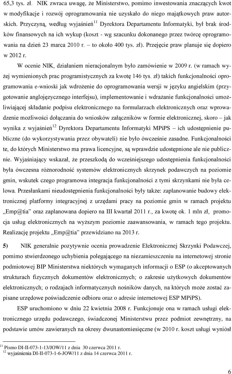 to około 400 tys. zł). Przejęcie praw planuje się dopiero w 2012 r. W ocenie NIK, działaniem nieracjonalnym było zamówienie w 2009 r.