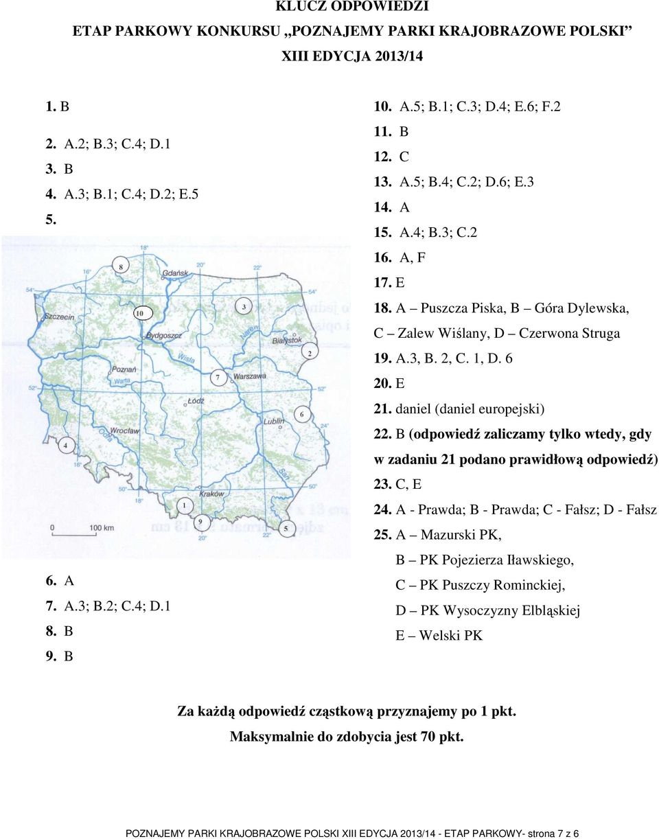 6 20. E 21. daniel (daniel europejski) 22. B (odpowiedź zaliczamy tylko wtedy, gdy w zadaniu 21 podano prawidłową odpowiedź) 23. C, E 24. A - Prawda; B - Prawda; C - Fałsz; D - Fałsz 25.