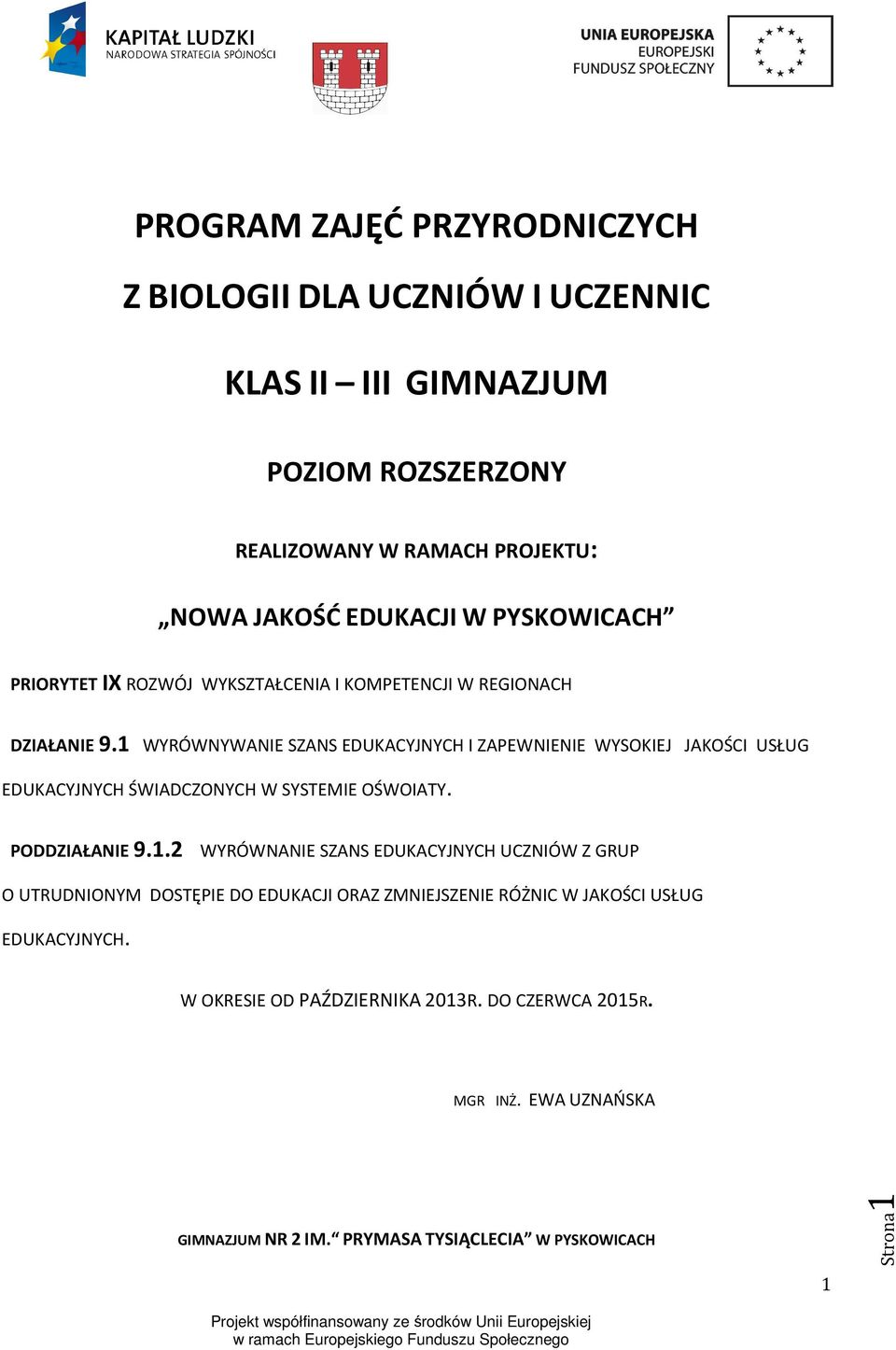 1 WYRÓWNYWANIE SZANS EDUKACYJNYCH I ZAPEWNIENIE WYSOKIEJ JAKOŚCI USŁUG EDUKACYJNYCH ŚWIADCZONYCH W SYSTEMIE OŚWOIATY. PODDZIAŁANIE 9.1.2 WYRÓWNANIE SZANS EDUKACYJNYCH UCZNIÓW Z GRUP O UTRUDNIONYM DOSTĘPIE DO EDUKACJI ORAZ ZMNIEJSZENIE RÓŻNIC W JAKOŚCI USŁUG EDUKACYJNYCH.