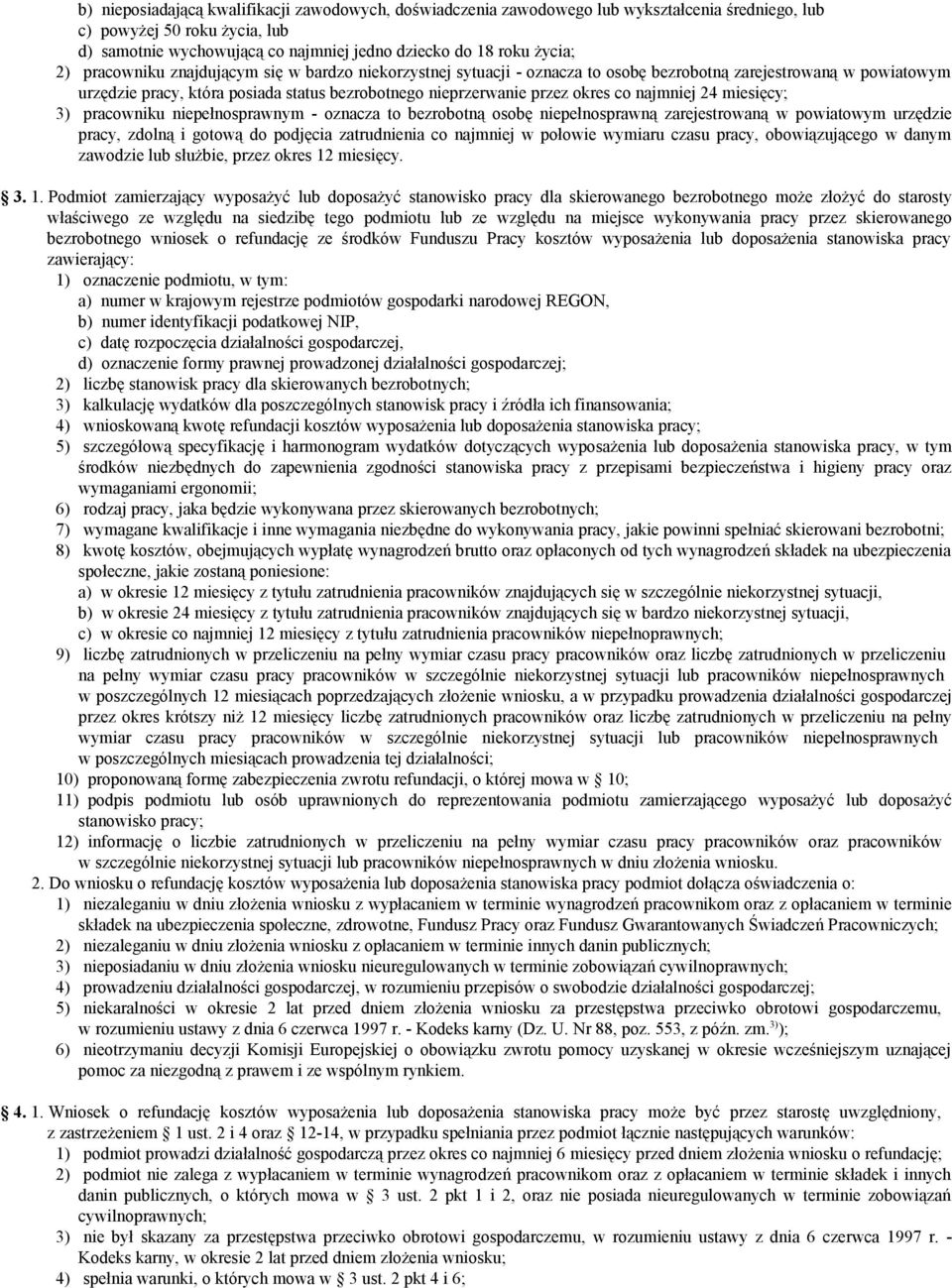 najmniej 24 miesięcy; 3) pracowniku niepełnosprawnym - oznacza to bezrobotną osobę niepełnosprawną zarejestrowaną w powiatowym urzędzie pracy, zdolną i gotową do podjęcia zatrudnienia co najmniej w