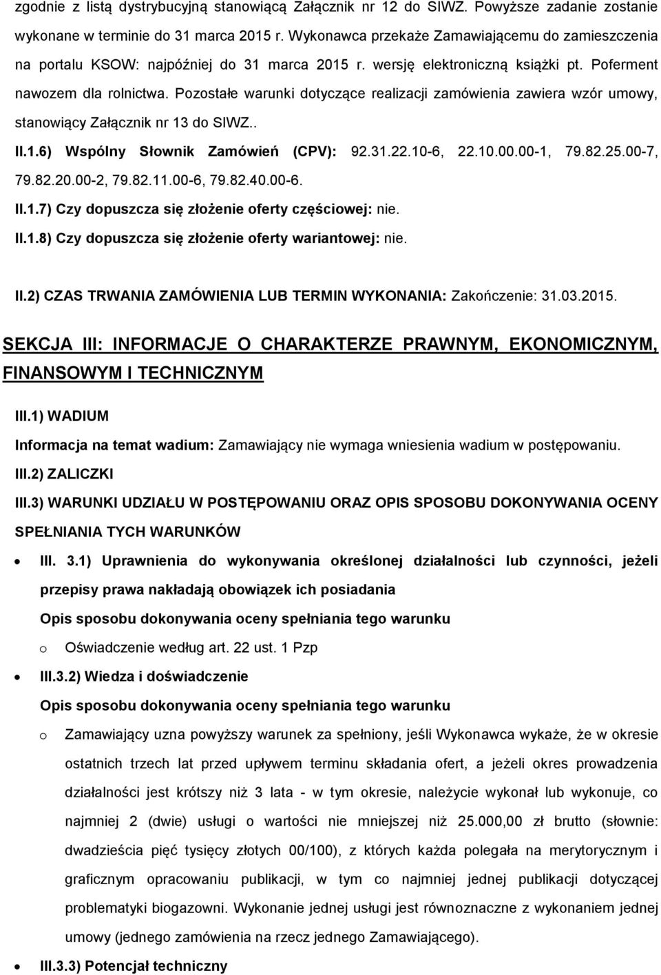 Pzstałe warunki dtyczące realizacji zamówienia zawiera wzór umwy, stanwiący Załącznik nr 13 d SIWZ.. II.1.6) Wspólny Słwnik Zamówień (CPV): 92.31.22.10-6, 22.10.00.00-1, 79.82.25.00-7, 79.82.20.