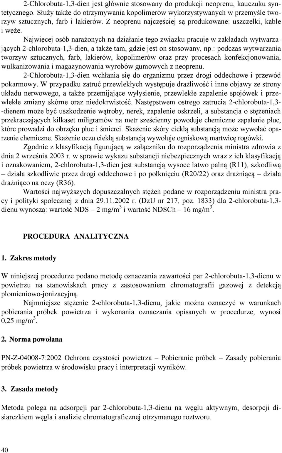 Najwięcej osób narażonych na działanie tego związku pracuje w zakładach wytwarzających 2-chlorobuta-1,3-dien, a także tam, gdzie jest on stosowany, np.