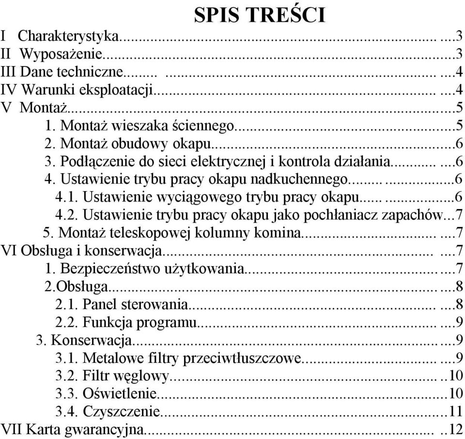 Ustawienie trybu pracy okapu jako pochłaniacz zapachów...7 5. Montaż teleskopowej kolumny komina......7 VI Obsługa i konserwacja......7 1. Bezpieczeństwo użytkowania......7 2.Obsługa......8 2.1. Panel sterowania.