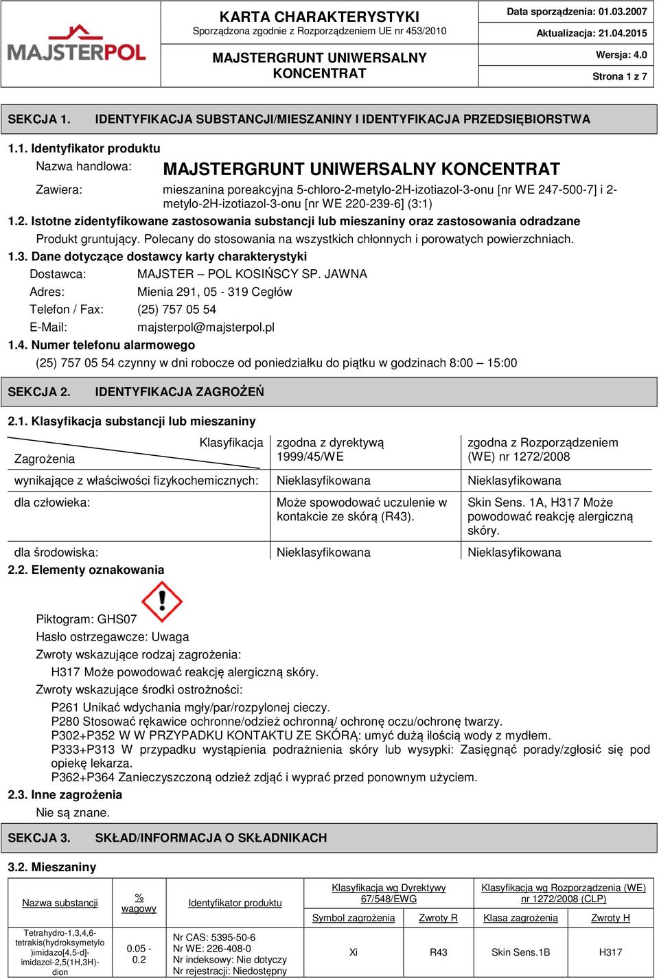 Dane dotyczące dostawcy karty charakterystyki Dostawca: Adres: MAJSTER POL KOSIŃSCY SP. JAWNA Mienia 291, 05-319 Cegłów Telefon / Fax: (25) 757 05 54 E-Mail: 1.4. Numer telefonu alarmowego majsterpol@majsterpol.