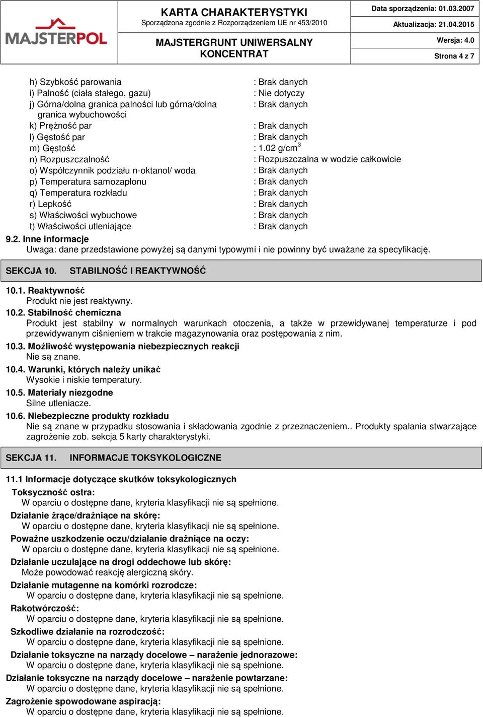 02 g/cm 3 n) Rozpuszczalność : Rozpuszczalna w wodzie całkowicie o) Współczynnik podziału n-oktanol/ woda : Brak danych p) Temperatura samozapłonu : Brak danych q) Temperatura rozkładu : Brak danych