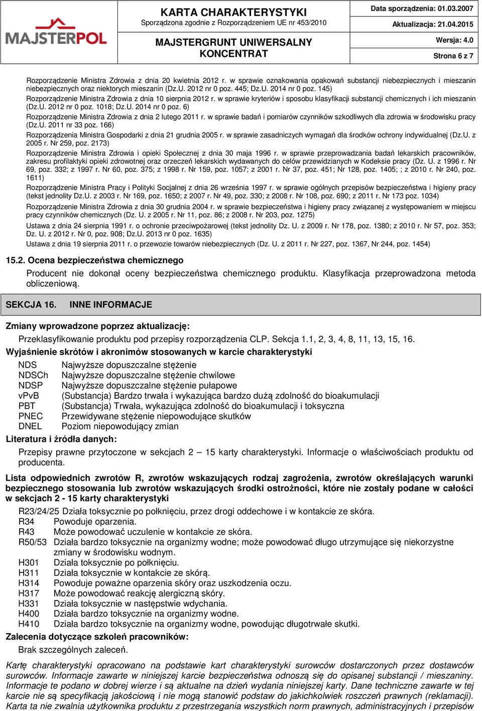 1018; Dz.U. 2014 nr 0 poz. 6) Rozporządzenie Ministra Zdrowia z dnia 2 lutego 2011 r. w sprawie badań i pomiarów czynników szkodliwych dla zdrowia w środowisku pracy (Dz.U. 2011 nr 33 poz.