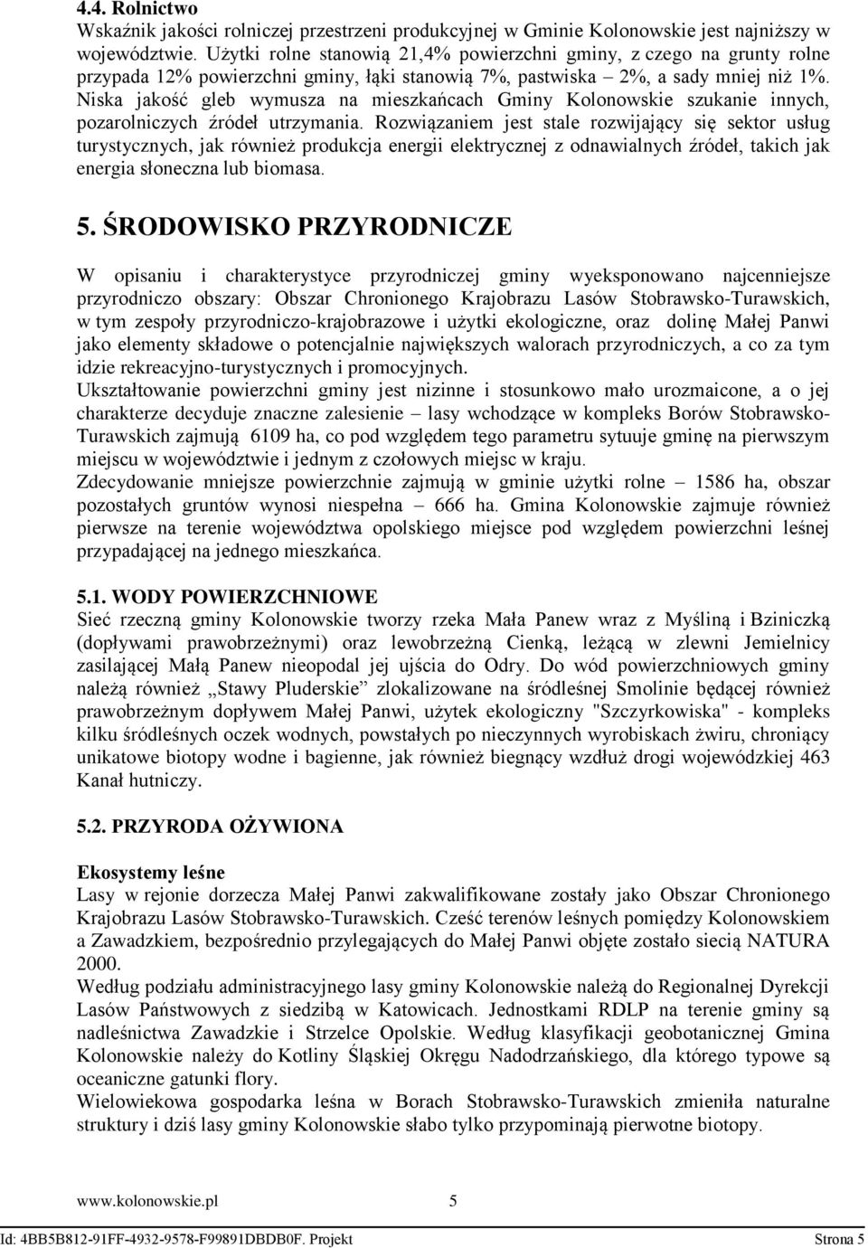 Niska jakość gleb wymusza na mieszkańcach Gminy Kolonowskie szukanie innych, pozarolniczych źródeł utrzymania.