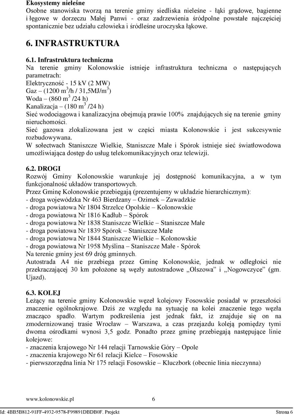 Infrastruktura techniczna Na terenie gminy Kolonowskie istnieje infrastruktura techniczna o następujących parametrach: Elektryczność - 15 kv (2 MW) Gaz (1200 m 3 /h / 31,5MJ/m 3 ) Woda (860 m 3 /24