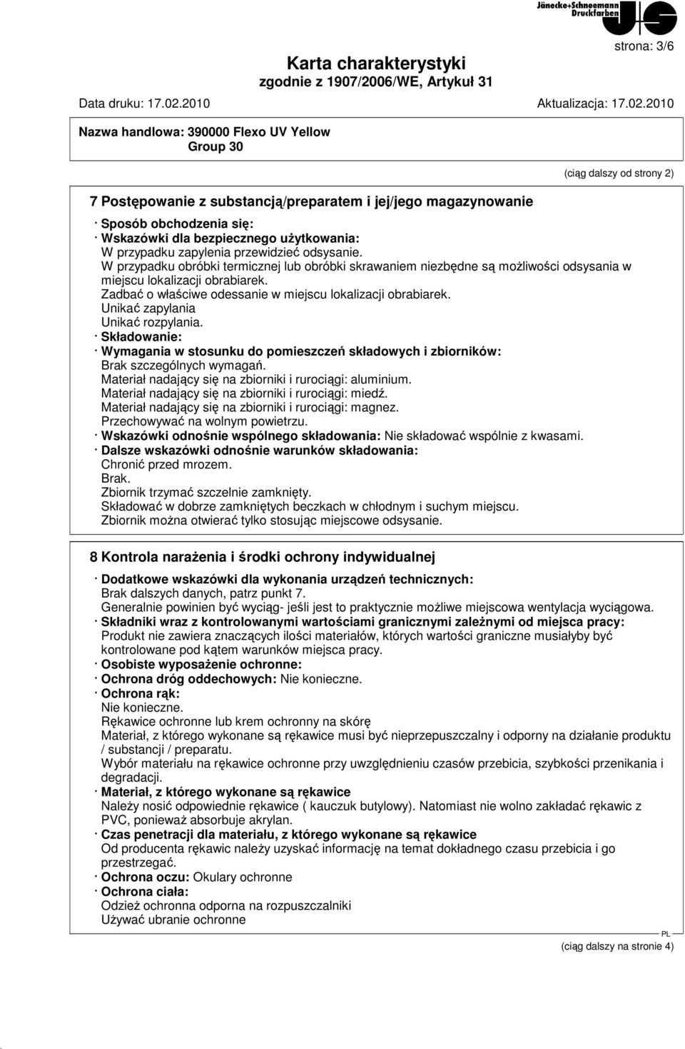 Unikać zapylania Unikać rozpylania. Składowanie: Wymagania w stosunku do pomieszczeń składowych i zbiorników: Brak szczególnych wymagań. Materiał nadający się na zbiorniki i rurociągi: aluminium.