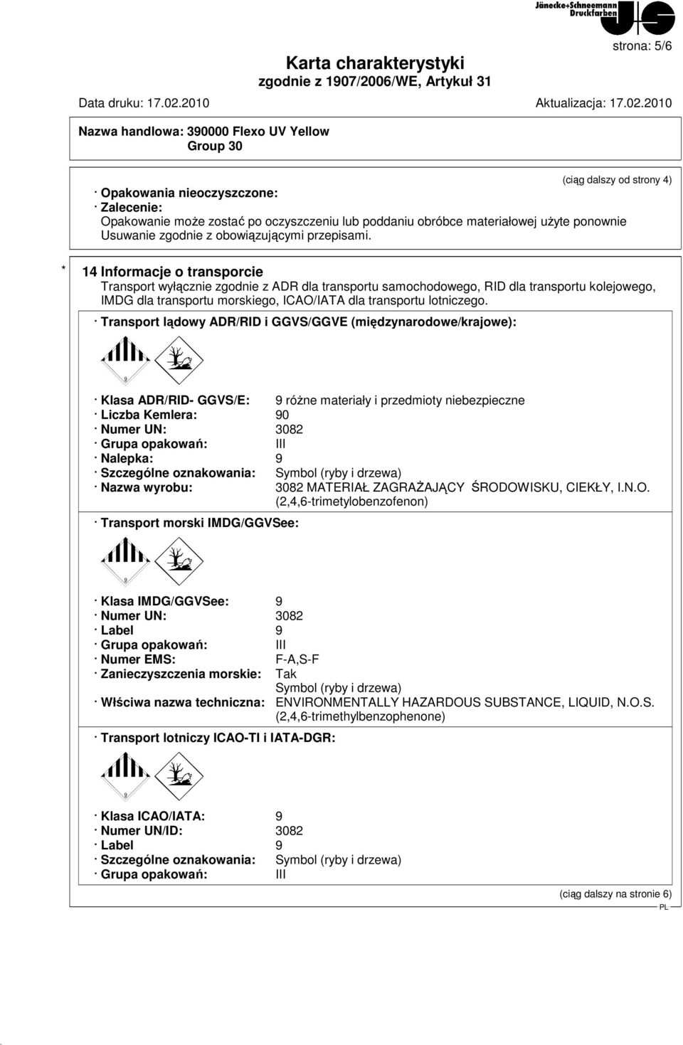 * 14 Informacje o transporcie Transport wyłącznie zgodnie z ADR dla transportu samochodowego, RID dla transportu kolejowego, IMDG dla transportu morskiego, ICAO/IATA dla transportu lotniczego.