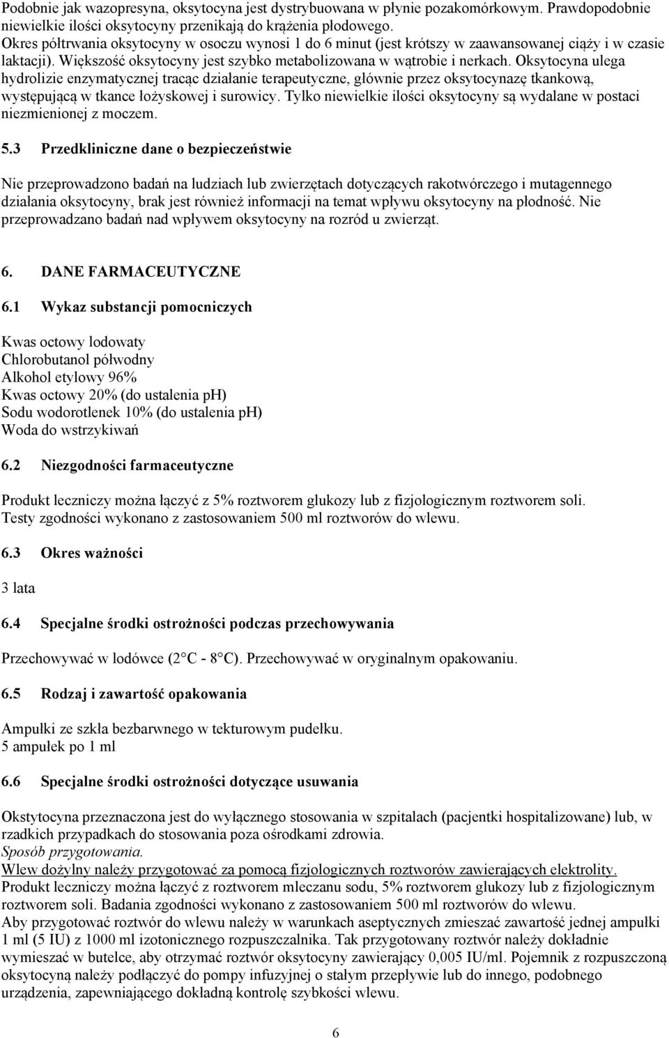 Oksytocyna ulega hydrolizie enzymatycznej tracąc działanie terapeutyczne, głównie przez oksytocynazę tkankową, występującą w tkance łożyskowej i surowicy.