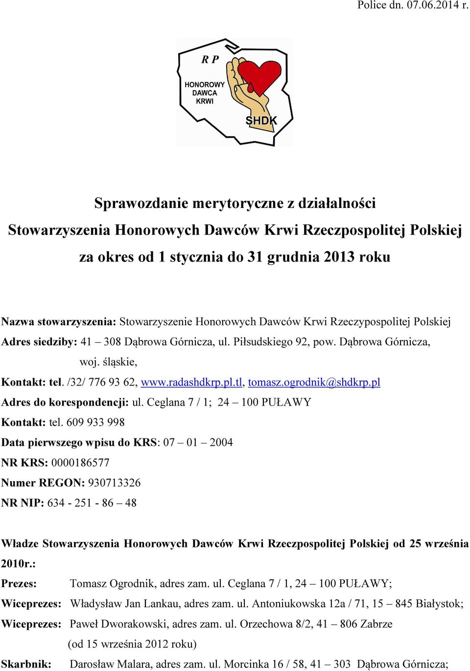 Dawców Krwi Rzeczypospolitej Polskiej Adres siedziby: 41 308 Dąbrowa Górnicza, ul. Piłsudskiego 92, pow. Dąbrowa Górnicza, woj. śląskie, Kontakt: tel. /32/ 776 93 62, www.radashdkrp.pl.tl, tomasz.