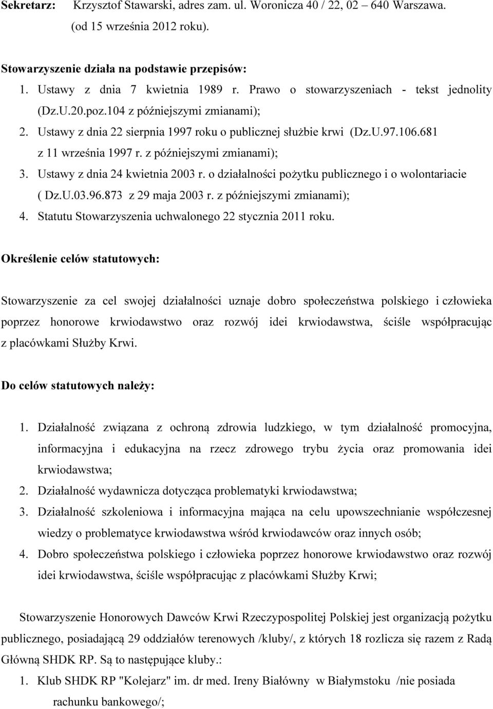 z późniejszymi zmianami); 3. Ustawy z dnia 24 kwietnia 2003 r. o działalności pożytku publicznego i o wolontariacie ( Dz.U.03.96.873 z 29 maja 2003 r. z późniejszymi zmianami); 4.