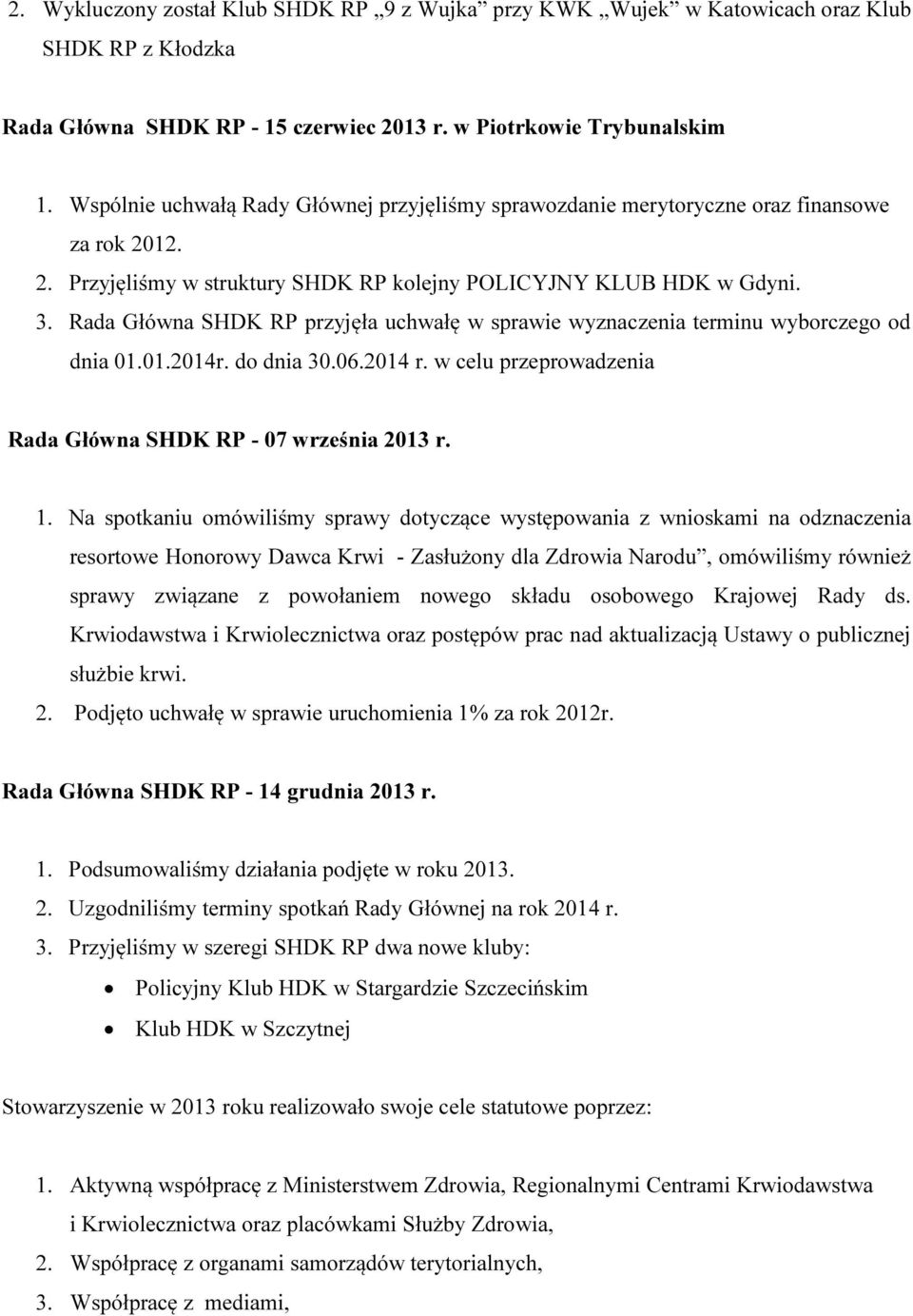 Rada Główna SHDK RP przyjęła uchwałę w sprawie wyznaczenia terminu wyborczego od dnia 01.01.2014r. do dnia 30.06.2014 r. w celu przeprowadzenia Rada Główna SHDK RP - 07 września 2013 r. 1.