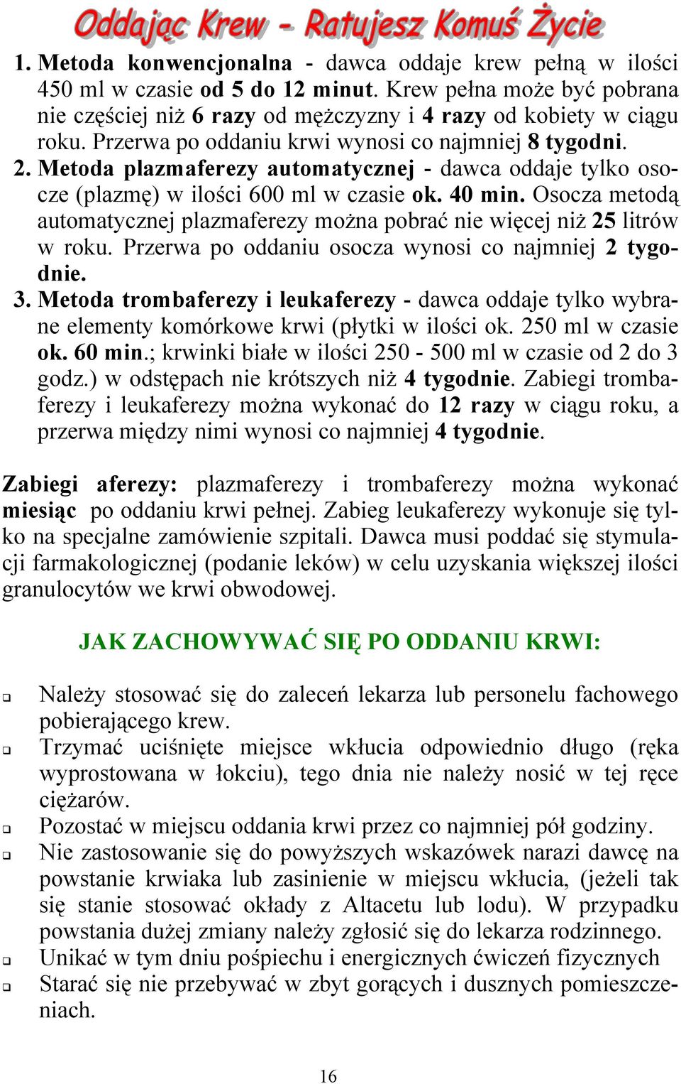 Osocza metodą automatycznej plazmaferezy można pobrać nie więcej niż 25 litrów w roku. Przerwa po oddaniu osocza wynosi co najmniej 2 tygodnie. 3.