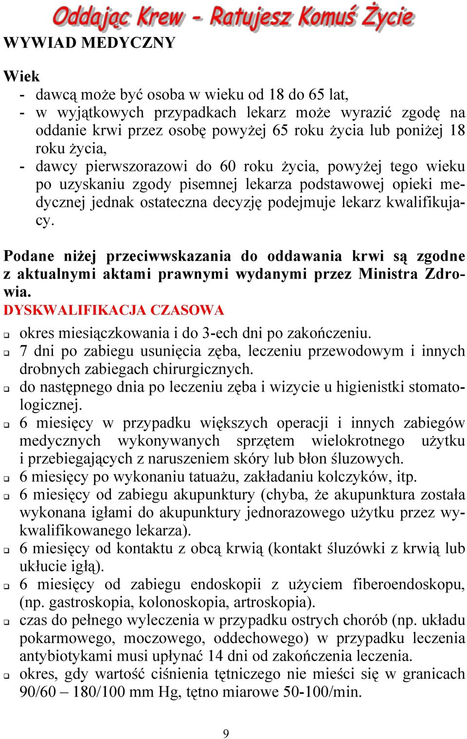 Podane niżej przeciwwskazania do oddawania krwi są zgodne z aktualnymi aktami prawnymi wydanymi przez Ministra Zdrowia. DYSKWALIFIKACJA CZASOWA okres miesiączkowania i do 3-ech dni po zakończeniu.