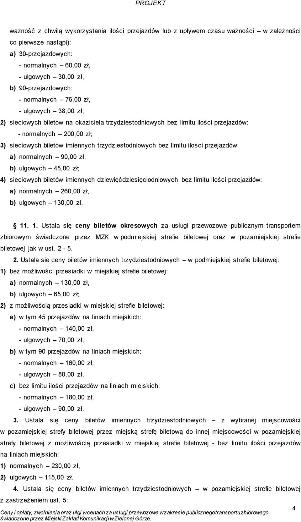 trzydziestodniowych bez limitu ilości przejazdów: a) normalnych 90,00 zł, b) ulgowych 45,00 zł; 4) sieciowych biletów imiennych dziewięćdziesięciodniowych bez limitu ilości przejazdów: a) normalnych