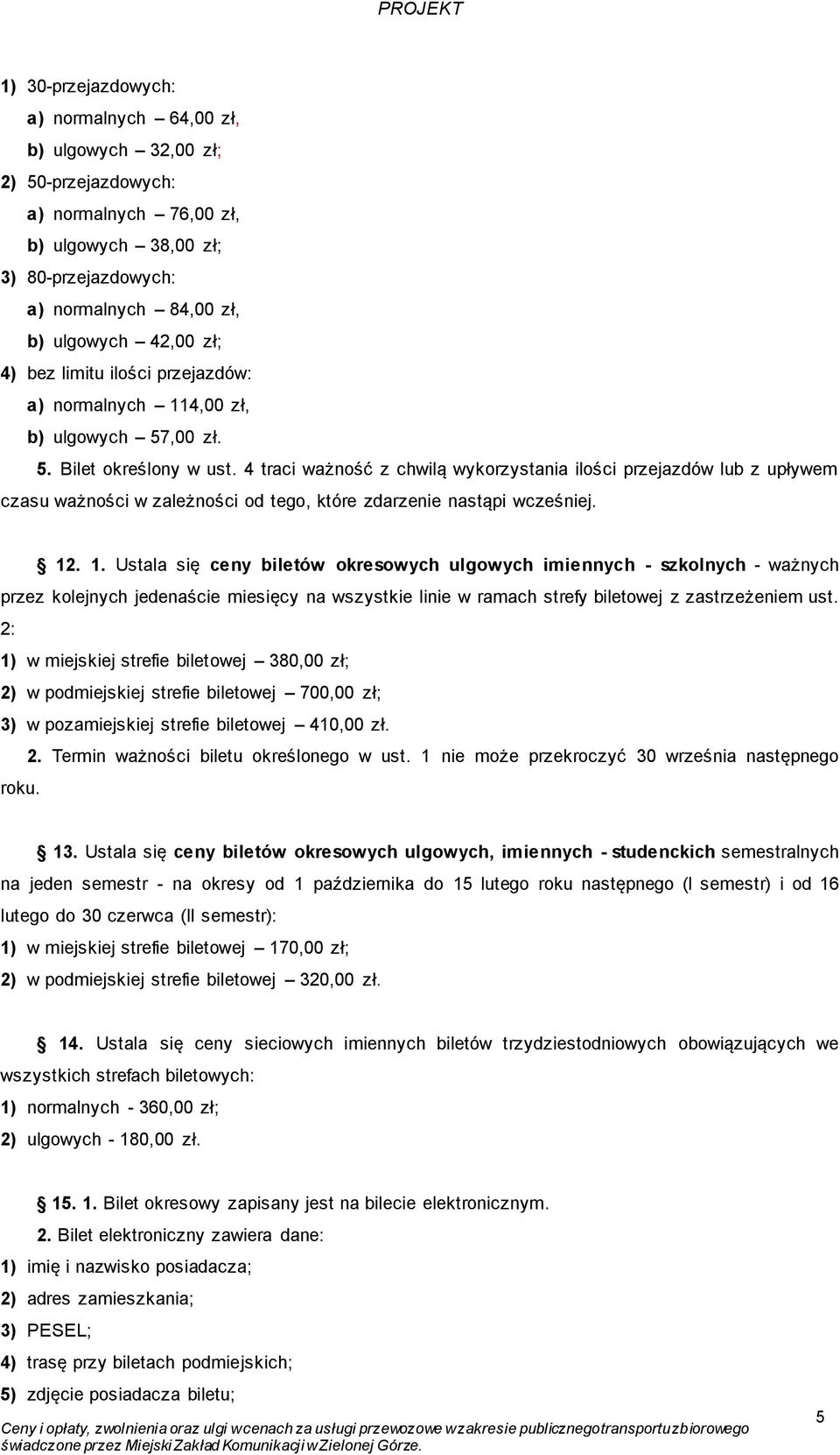 4 traci ważność z chwilą wykorzystania ilości przejazdów lub z upływem czasu ważności w zależności od tego, które zdarzenie nastąpi wcześniej. 12