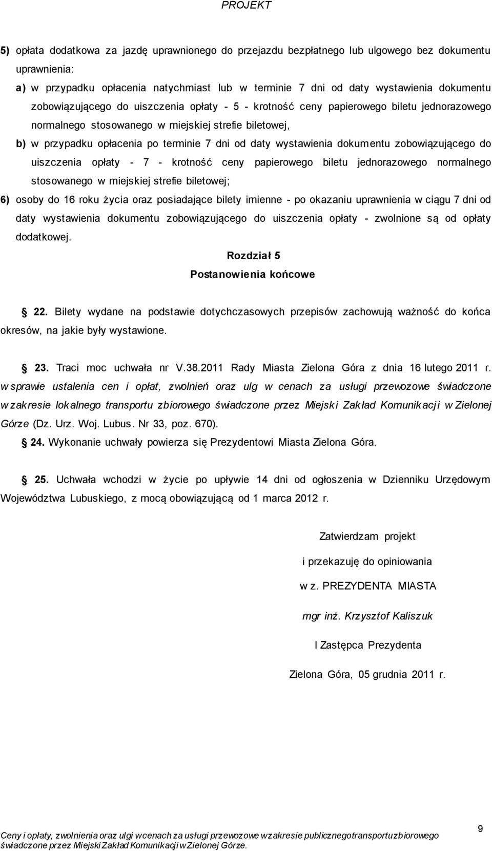 wystawienia dokumentu zobowiązującego do uiszczenia opłaty - 7 - krotność ceny papierowego biletu jednorazowego normalnego stosowanego w miejskiej strefie biletowej; 6) osoby do 16 roku życia oraz