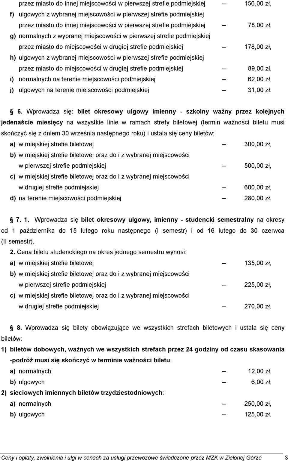 miejscowości w pierwszej strefie podmiejskiej przez miasto do miejscowości w drugiej strefie podmiejskiej 89,00 zł, i) normalnych na terenie miejscowości podmiejskiej 62,00 zł, j) ulgowych na terenie