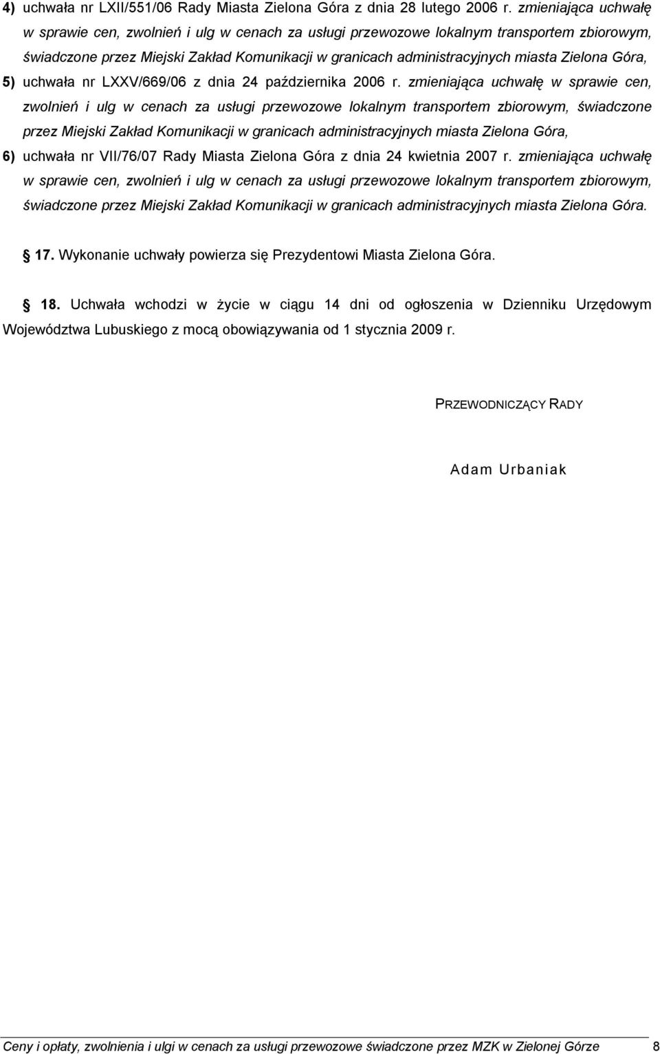 Zielona Góra, 5) uchwała nr LXXV/669/06 z dnia 24 października 2006 r.  Zielona Góra, 6) uchwała nr VII/76/07 Rady Miasta Zielona Góra z dnia 24 kwietnia 2007 r.  Zielona Góra. 17.