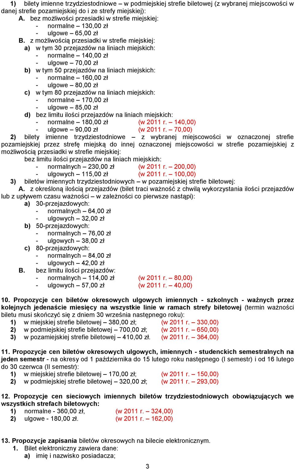 z możliwością przesiadki w strefie miejskiej: a) w tym 30 przejazdów na liniach miejskich: - normalne 140,00 zł - ulgowe 70,00 zł b) w tym 50 przejazdów na liniach miejskich: - normalne 160,00 zł -