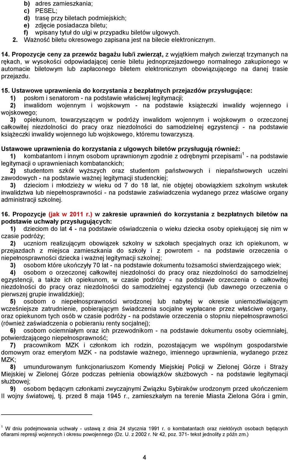 Propozycje ceny za przewóz bagażu lub/i zwierząt, z wyjątkiem małych zwierząt trzymanych na rękach, w wysokości odpowiadającej cenie biletu jednoprzejazdowego normalnego zakupionego w automacie