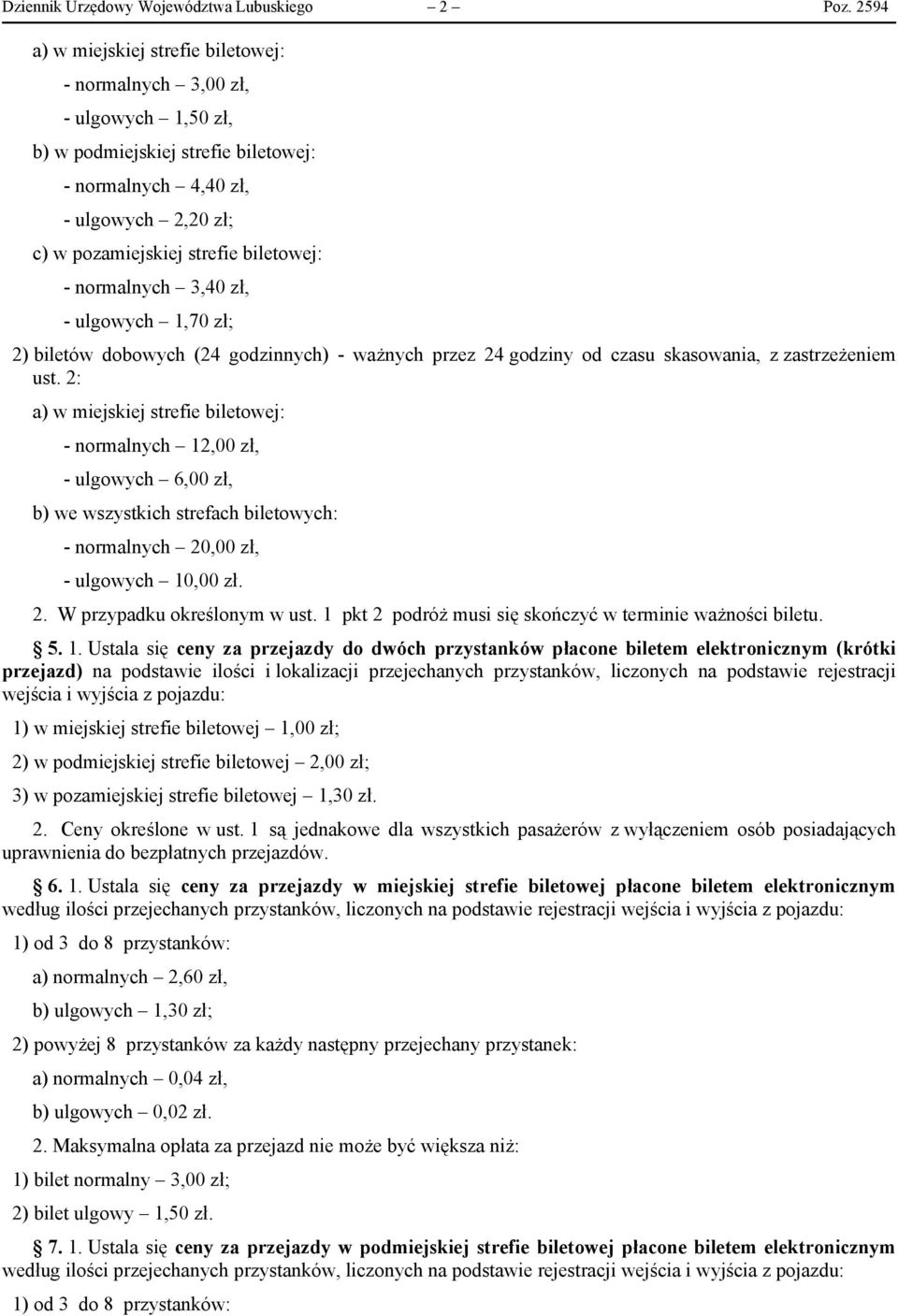 normalnych 3,40 zł, - ulgowych 1,70 zł; 2) biletów dobowych (24 godzinnych) - ważnych przez 24 godziny od czasu skasowania, z zastrzeżeniem ust.