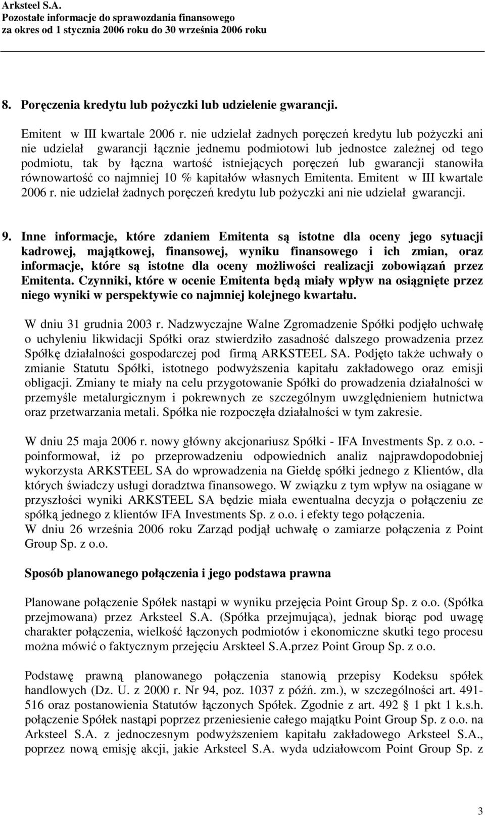 gwarancji stanowiła równowartość co najmniej 10 % kapitałów własnych Emitenta. Emitent w III kwartale 2006 r. nie udzielał żadnych poręczeń kredytu lub pożyczki ani nie udzielał gwarancji. 9.