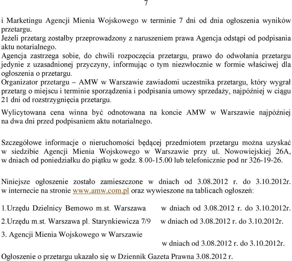 Agencja zastrzega sobie, do chwili rozpoczęcia przetargu, prawo do odwołania przetargu jedynie z uzasadnionej przyczyny, informując o tym niezwłocznie w formie właściwej dla ogłoszenia o przetargu.