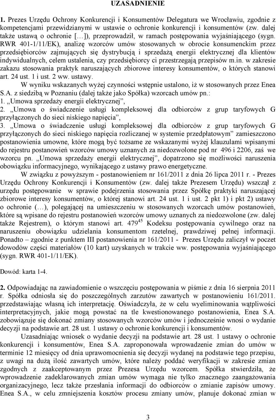 RWR 401-1/11/EK), analizę wzorców umów stosowanych w obrocie konsumenckim przez przedsiębiorców zajmujących się dystrybucją i sprzedażą energii elektrycznej dla klientów indywidualnych, celem