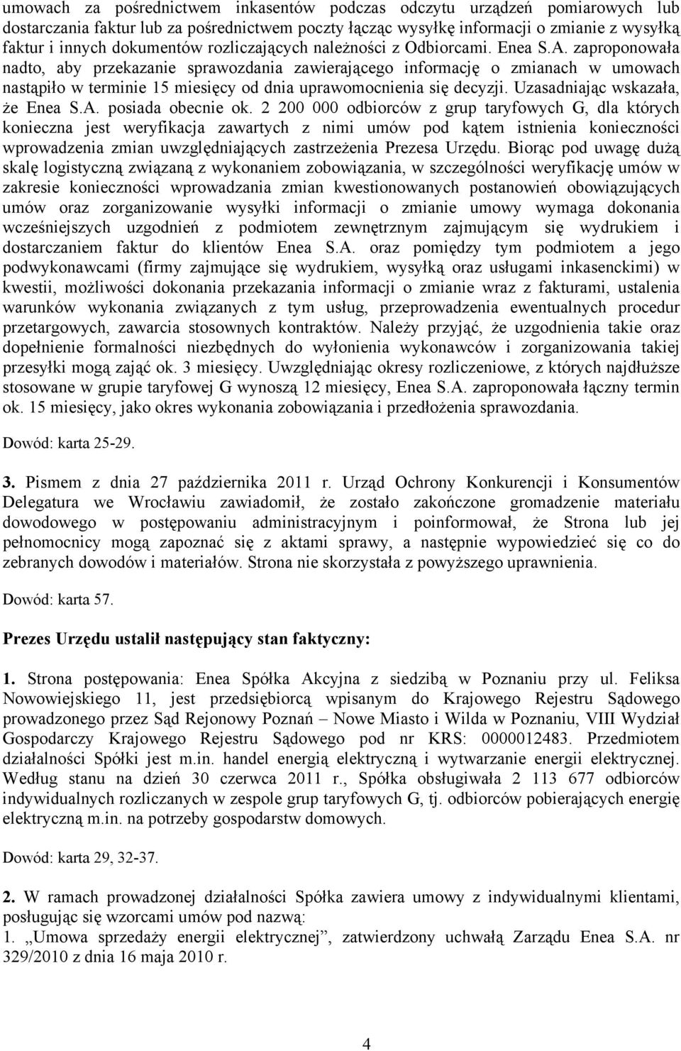 zaproponowała nadto, aby przekazanie sprawozdania zawierającego informację o zmianach w umowach nastąpiło w terminie 15 miesięcy od dnia uprawomocnienia się decyzji. Uzasadniając wskazała, że Enea S.