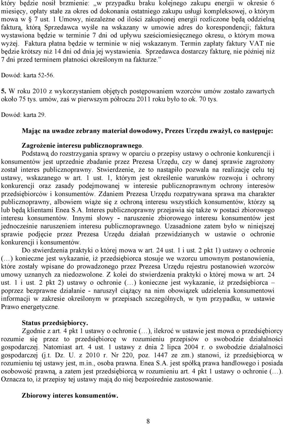 upływu sześciomiesięcznego okresu, o którym mowa wyżej. Faktura płatna będzie w terminie w niej wskazanym. Termin zapłaty faktury VAT nie będzie krótszy niż 14 dni od dnia jej wystawienia.