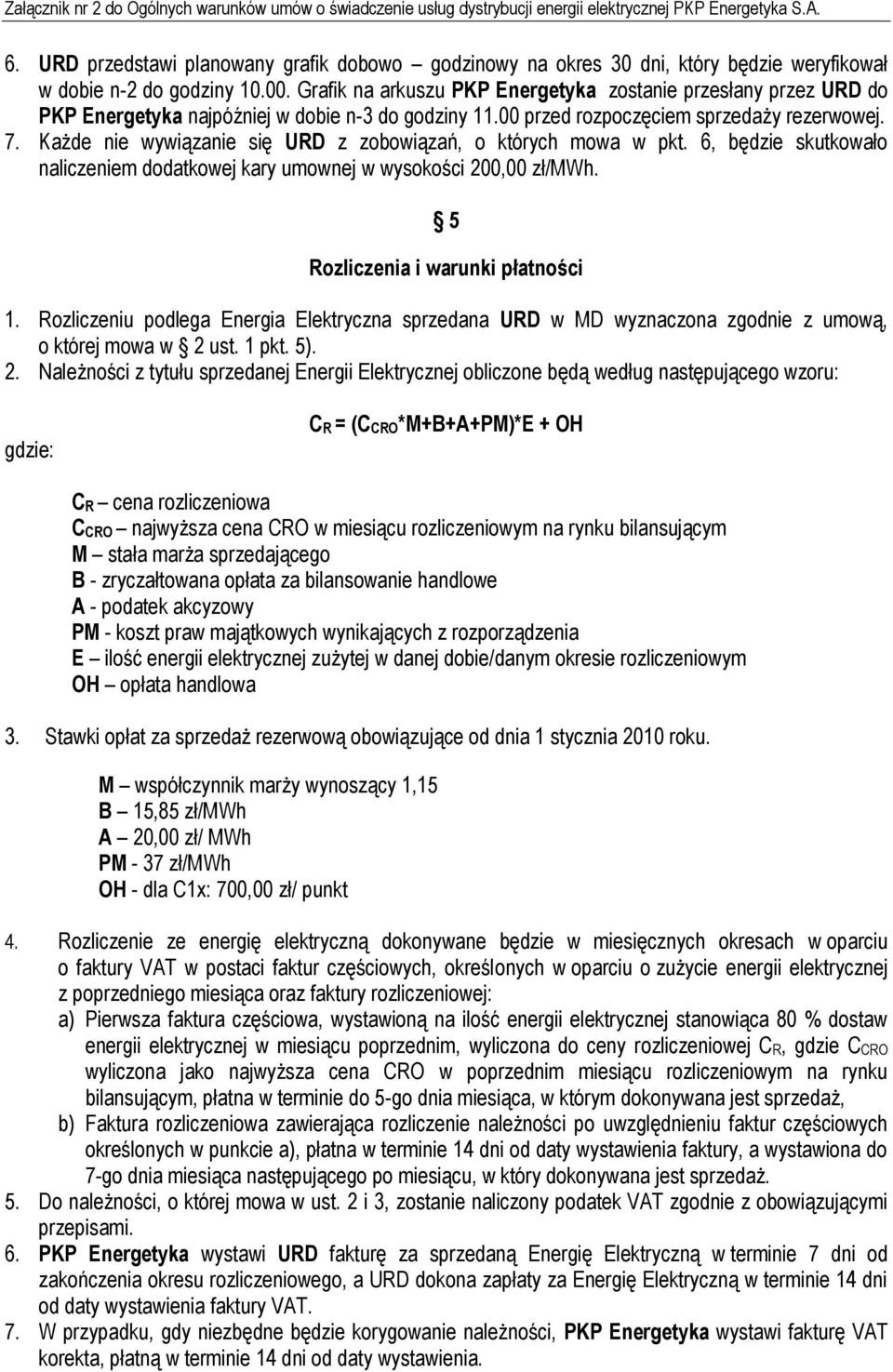 Grafik na arkuszu PKP Energetyka zostanie przesłany przez URD do PKP Energetyka najpóźniej w dobie n-3 do godziny 11.00 przed rozpoczęciem sprzedaży rezerwowej. 7.