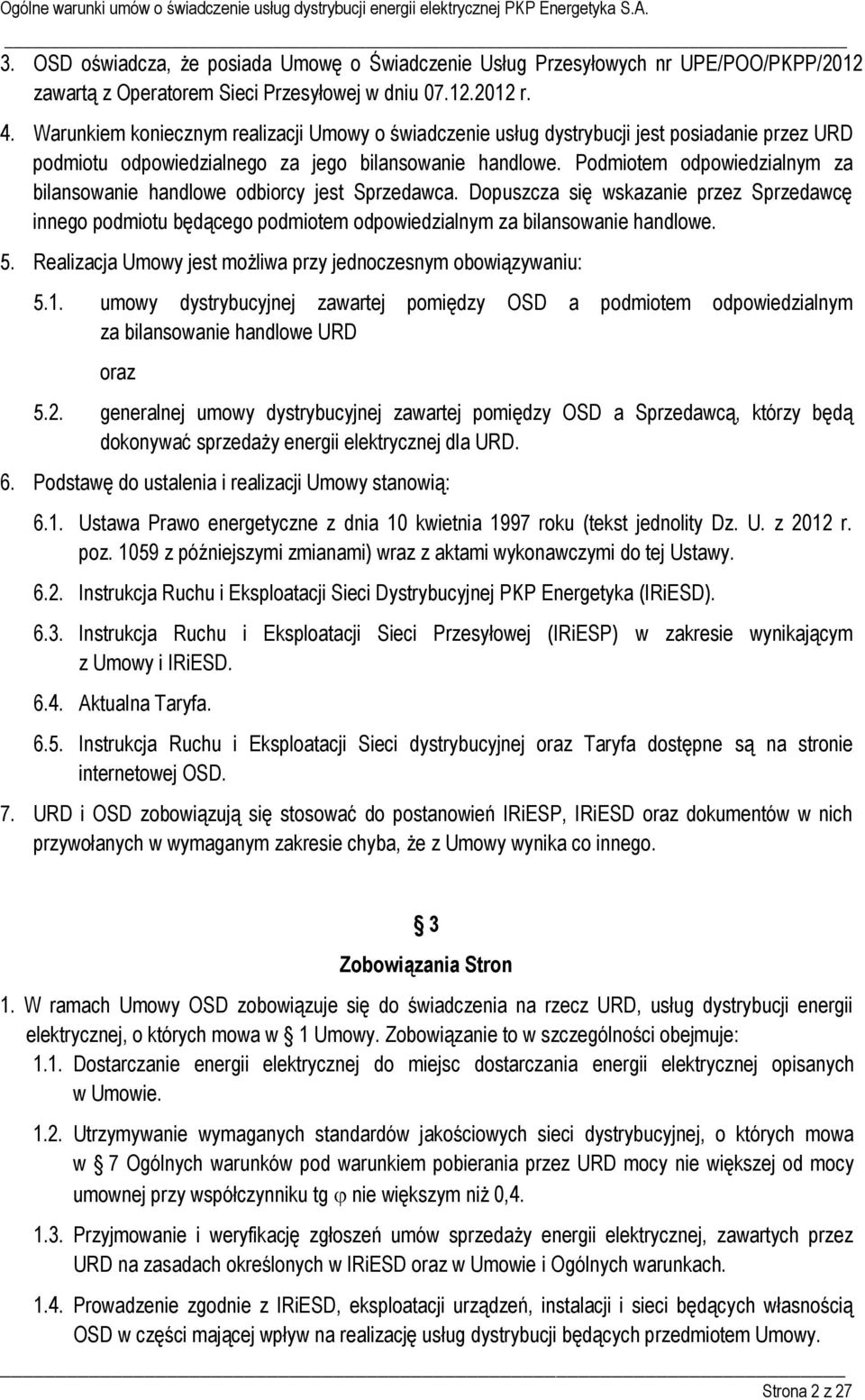 Warunkiem koniecznym realizacji Umowy o świadczenie usług dystrybucji jest posiadanie przez URD podmiotu odpowiedzialnego za jego bilansowanie handlowe.