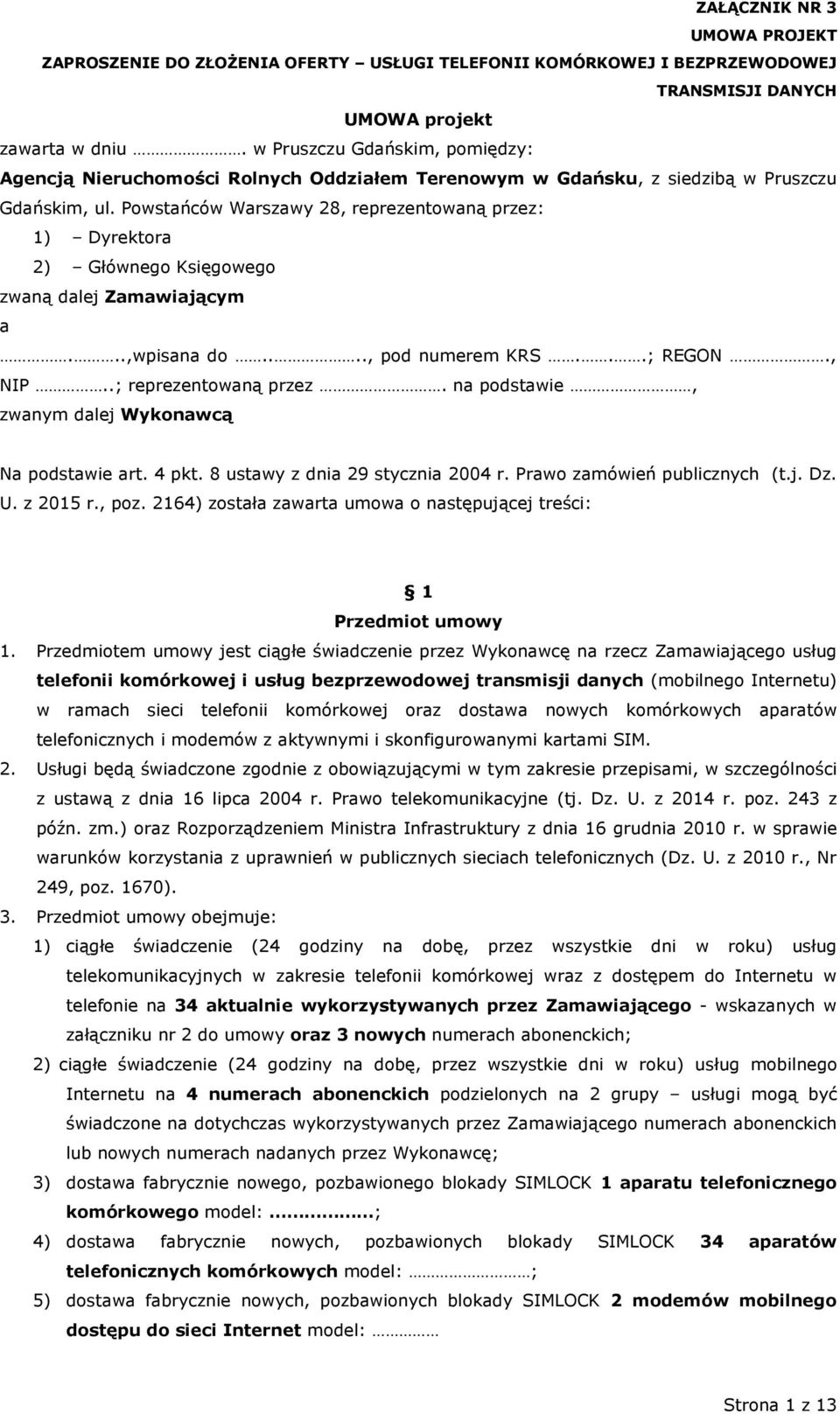 na podstawie, zwanym dalej Wykonawcą Na podstawie art. 4 pkt. 8 ustawy z dnia 29 stycznia 2004 r. Prawo zamówień publicznych (t.j. Dz. U. z 2015 r., poz.