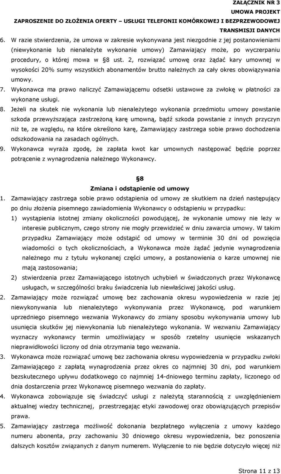 Wykonawca ma prawo naliczyć Zamawiającemu odsetki ustawowe za zwłokę w płatności za wykonane usługi. 8.